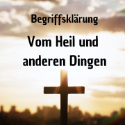 Begriffsklärung -  Vom Heil und anderen Dingen - Evangelium,Lehre,Bibelstudium,Grundlagen,Errettung