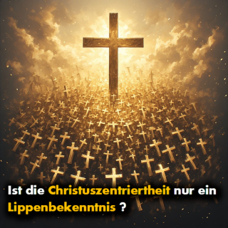 Ist die Christuszentriertheit nur ein Lippenbekenntnis? - theologie,glaube,bibel,gemeinde